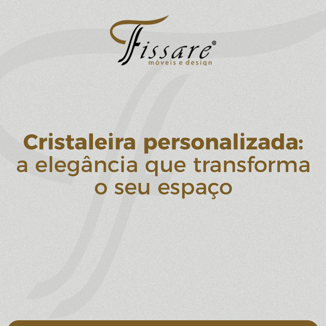Cristaleira personalizada: a elegância que transforma seu espaço